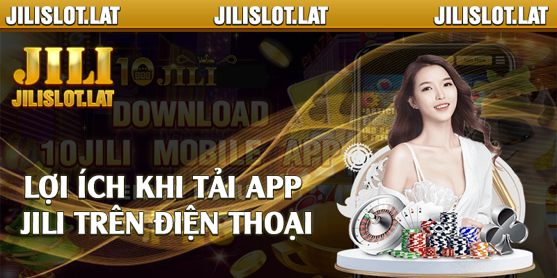 Lợi ích khi tải app Jili trên điện thoại